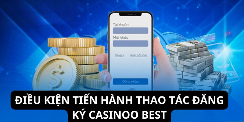 Những yêu cầu phải đáp ứng nếu mở tài khoản tại Casinoo Best