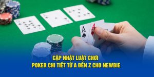 Luật Chơi Poker: Tựa Game Đẳng Cấp Thế Hệ Mới Năm 2024