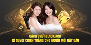 Cách Chơi Blackjack - Bí Quyết Chiến Thắng Cho Tân Thủ