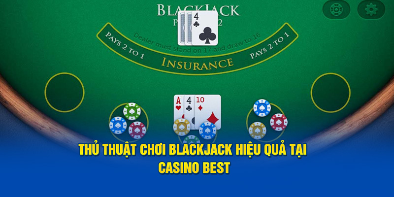 Thủ Thuật Chơi Blackjack Hiệu Quả Tại Casinoo Best