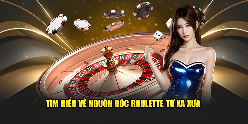 Tìm hiểu về nguồn gốc Roulette từ xa xưa